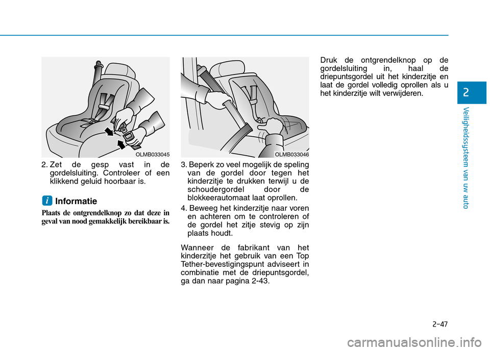 Hyundai Ioniq Electric 2017  Handleiding (in Dutch) 2-47
Veiligheidssysteem van uw auto
2
2. Zet de gesp vast in degordelsluiting. Controleer of een 
klikkend geluid hoorbaar is.
Informatie
Plaats de ontgrendelknop zo dat deze in
geval van nood gemakke