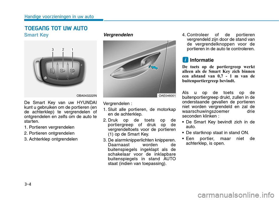 Hyundai Ioniq Electric 2017 Handleiding (in Dutch) 3-4
Handige voorzieningen in uw auto
Smart Key
De Smart Key van uw HYUNDAI
kunt u gebruiken om de portieren (en
de achterklep) te vergrendelen of
ontgrendelen en zelfs om de auto te
starten.
1. Port Hyundai Ioniq Electric 2017 Handleiding (in Dutch) 3-4
Handige voorzieningen in uw auto
Smart Key
De Smart Key van uw HYUNDAI
kunt u gebruiken om de portieren (en
de achterklep) te vergrendelen of
ontgrendelen en zelfs om de auto te
starten.
1. Port