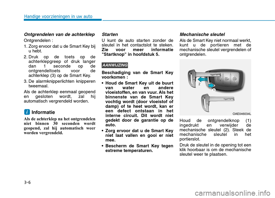 Hyundai Ioniq Electric 2017 Handleiding (in Dutch) 3-6
Ontgrendelen van de achterklep
Ontgrendelen :
1. Zorg ervoor dat u de Smart Key biju hebt.
2. Druk op de toets op de achterklepgreep of druk langer dan 1 seconde op de
ontgrendeltoets voor de
ach Hyundai Ioniq Electric 2017 Handleiding (in Dutch) 3-6
Ontgrendelen van de achterklep
Ontgrendelen :
1. Zorg ervoor dat u de Smart Key biju hebt.
2. Druk op de toets op de achterklepgreep of druk langer dan 1 seconde op de
ontgrendeltoets voor de
ach
