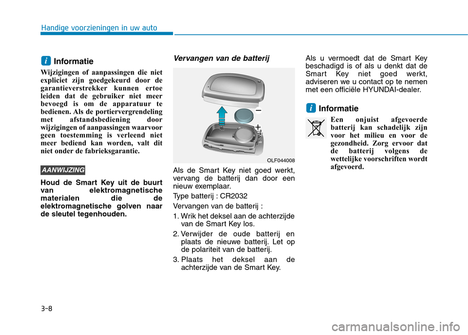 Hyundai Ioniq Electric 2017 Handleiding (in Dutch) 3-8Informatie
Wijzigingen of aanpassingen die niet
expliciet zijn goedgekeurd door de
garantieverstrekker kunnen ertoe
leiden dat de gebruiker niet meer
bevoegd is om de apparatuur te
bedienen. Als d Hyundai Ioniq Electric 2017 Handleiding (in Dutch) 3-8Informatie
Wijzigingen of aanpassingen die niet
expliciet zijn goedgekeurd door de
garantieverstrekker kunnen ertoe
leiden dat de gebruiker niet meer
bevoegd is om de apparatuur te
bedienen. Als d