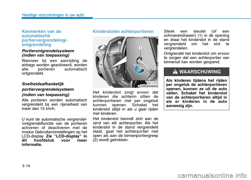 Hyundai Ioniq Electric 2017 Handleiding (in Dutch) 3-14
Kenmerken van de
automatische
portiervergrendeling/-ontgrendeling
Portierontgrendelsysteem(indien van toepassing)
Wanneer bij een aanrijding de
airbags worden geactiveerd, worden
alle portieren Hyundai Ioniq Electric 2017 Handleiding (in Dutch) 3-14
Kenmerken van de
automatische
portiervergrendeling/-ontgrendeling
Portierontgrendelsysteem(indien van toepassing)
Wanneer bij een aanrijding de
airbags worden geactiveerd, worden
alle portieren