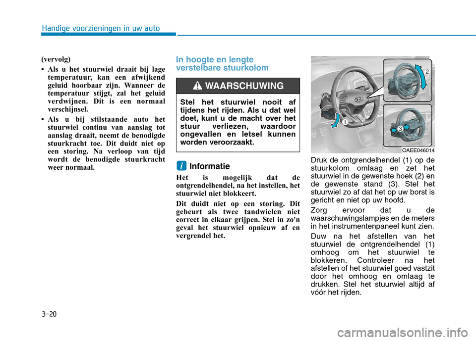 Hyundai Ioniq Electric 2017 Handleiding (in Dutch) 3-20
Handige voorzieningen in uw auto
(vervolg)
Als u het stuurwiel draait bij lagetemperatuur, kan een afwijkend
geluid hoorbaar zijn. Wanneer de
temperatuur stijgt, zal het geluid
verdwijnen. Di Hyundai Ioniq Electric 2017 Handleiding (in Dutch) 3-20
Handige voorzieningen in uw auto
(vervolg)
Als u het stuurwiel draait bij lagetemperatuur, kan een afwijkend
geluid hoorbaar zijn. Wanneer de
temperatuur stijgt, zal het geluid
verdwijnen. Di