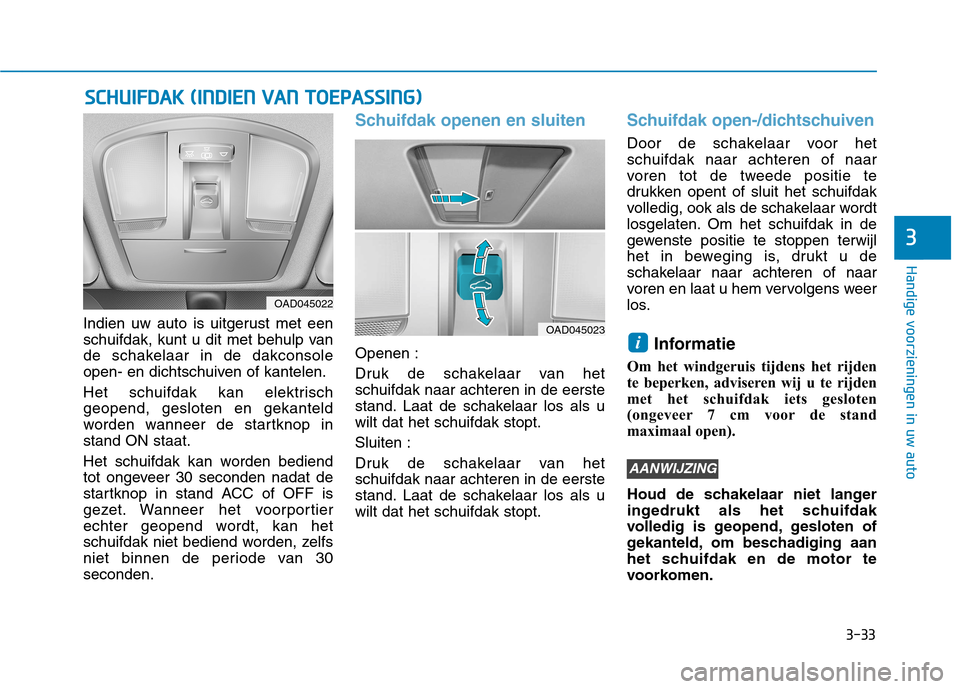 Hyundai Ioniq Electric 2017 Handleiding (in Dutch) 3-33
Handige voorzieningen in uw auto
3
Indien uw auto is uitgerust met een
schuifdak, kunt u dit met behulp van
de schakelaar in de dakconsole
open- en dichtschuiven of kantelen.
Het schuifdak kan Hyundai Ioniq Electric 2017 Handleiding (in Dutch) 3-33
Handige voorzieningen in uw auto
3
Indien uw auto is uitgerust met een
schuifdak, kunt u dit met behulp van
de schakelaar in de dakconsole
open- en dichtschuiven of kantelen.
Het schuifdak kan
