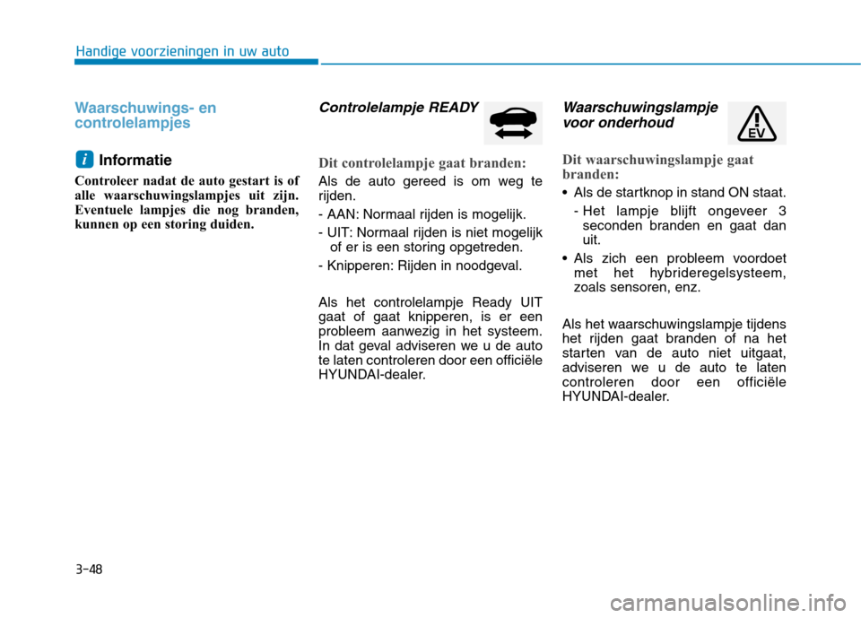 Hyundai Ioniq Electric 2017 Handleiding (in Dutch) 3-48
Handige voorzieningen in uw auto
Waarschuwings- en
controlelampjes
Informatie
Controleer nadat de auto gestart is of
alle waarschuwingslampjes uit zijn.
Eventuele lampjes die nog branden,
kunne Hyundai Ioniq Electric 2017 Handleiding (in Dutch) 3-48
Handige voorzieningen in uw auto
Waarschuwings- en
controlelampjes
Informatie
Controleer nadat de auto gestart is of
alle waarschuwingslampjes uit zijn.
Eventuele lampjes die nog branden,
kunne