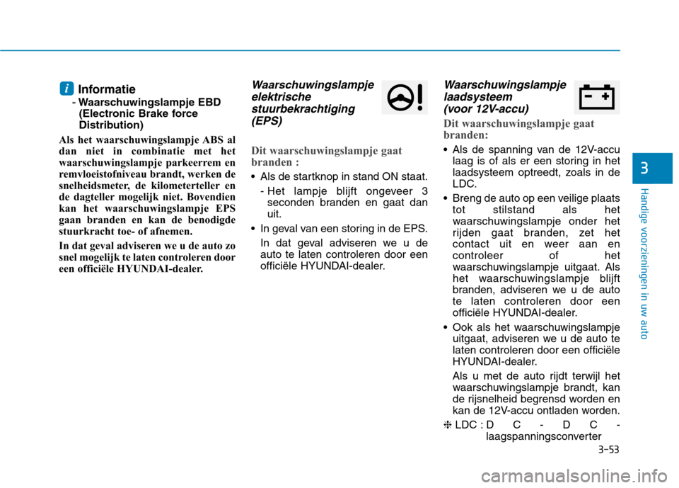 Hyundai Ioniq Electric 2017 Handleiding (in Dutch) 3-53
Handige voorzieningen in uw auto
3
Informatie
-Waarschuwingslampje EBD(Electronic Brake force
Distribution)
Als het waarschuwingslampje ABS al
dan niet in combinatie met het
waarschuwingslampje Hyundai Ioniq Electric 2017 Handleiding (in Dutch) 3-53
Handige voorzieningen in uw auto
3
Informatie
-Waarschuwingslampje EBD(Electronic Brake force
Distribution)
Als het waarschuwingslampje ABS al
dan niet in combinatie met het
waarschuwingslampje