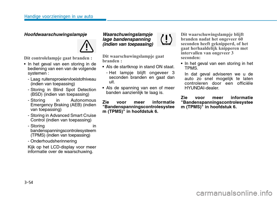 Hyundai Ioniq Electric 2017  Handleiding (in Dutch) 3-54
Handige voorzieningen in uw auto
Hoofdwaarschuwingslampje
Dit controlelampje gaat branden :
 In het geval van een storing in debediening van een van de volgende systemen : 
- Laag ruitensproeierv