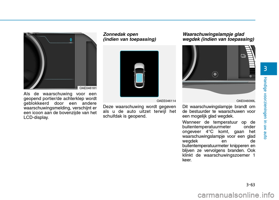 Hyundai Ioniq Electric 2017  Handleiding (in Dutch) 3-63
Handige voorzieningen in uw auto
3
Als de waarschuwing voor een 
geopend portier/de achterklep wordt
geblokkeerd door een andere
waarschuwingsmelding, verschijnt er
een icoon aan de bovenzijde va