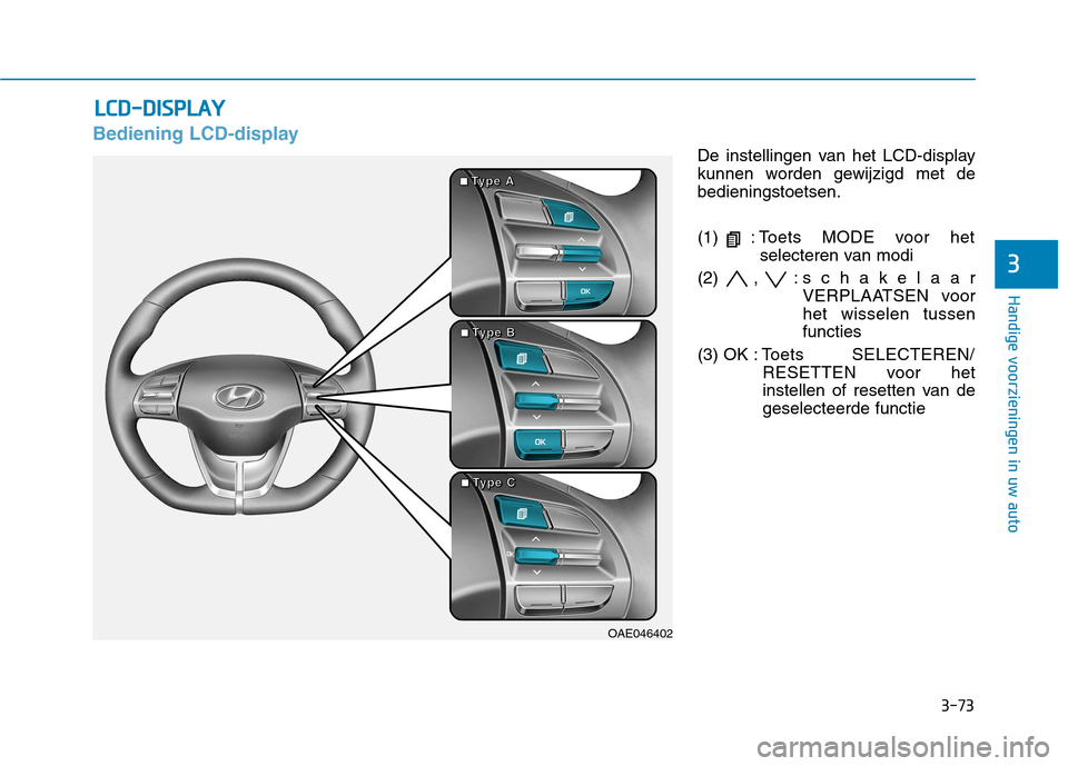 Hyundai Ioniq Electric 2017  Handleiding (in Dutch) 3-73
Handige voorzieningen in uw auto
3
Bediening LCD-display
De instellingen van het LCD-display 
kunnen worden gewijzigd met debedieningstoetsen. 
(1)  : Toets MODE voor hetselecteren van modi
(2) ,