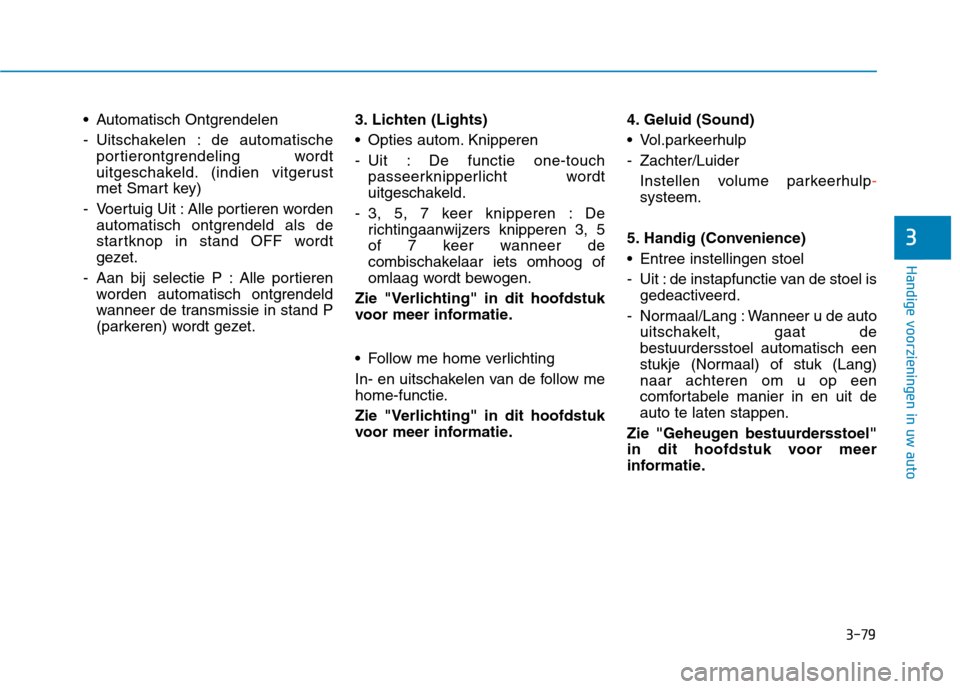 Hyundai Ioniq Electric 2017  Handleiding (in Dutch) 3-79
Handige voorzieningen in uw auto
3
 Automatisch Ontgrendelen 
- Uitschakelen : de automatischeportierontgrendeling wordt 
uitgeschakeld. (indien vitgerust
met Smart key)
- Voertuig Uit : Alle por