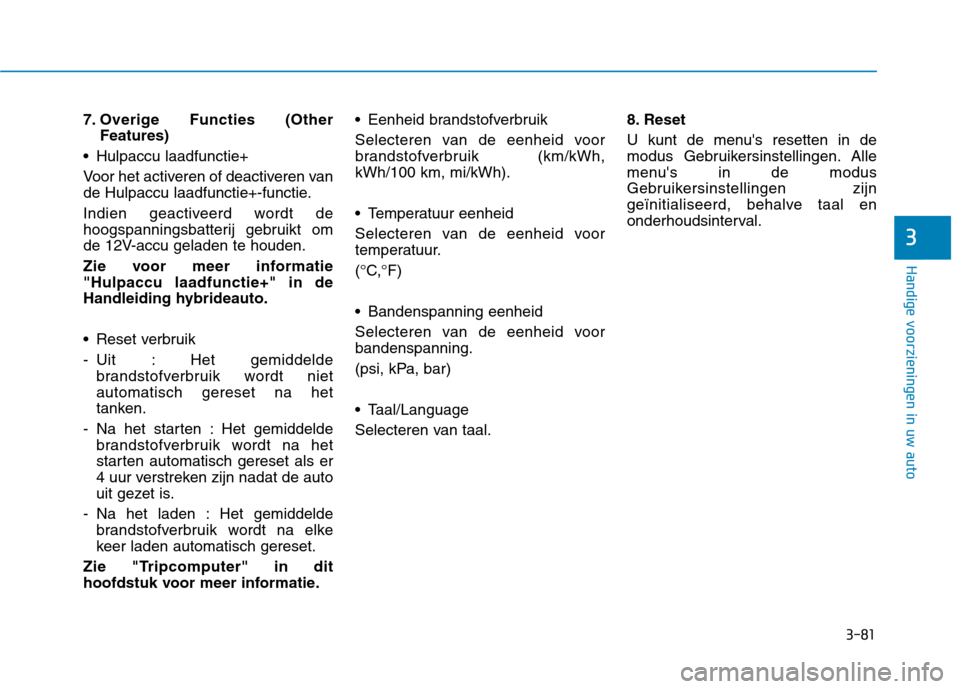 Hyundai Ioniq Electric 2017  Handleiding (in Dutch) 3-81
Handige voorzieningen in uw auto
3
7. Overige Functies (OtherFeatures)
 Hulpaccu laadfunctie+ 
Voor het activeren of deactiveren van 
de Hulpaccu laadfunctie+-functie. 
Indien geactiveerd wordt d