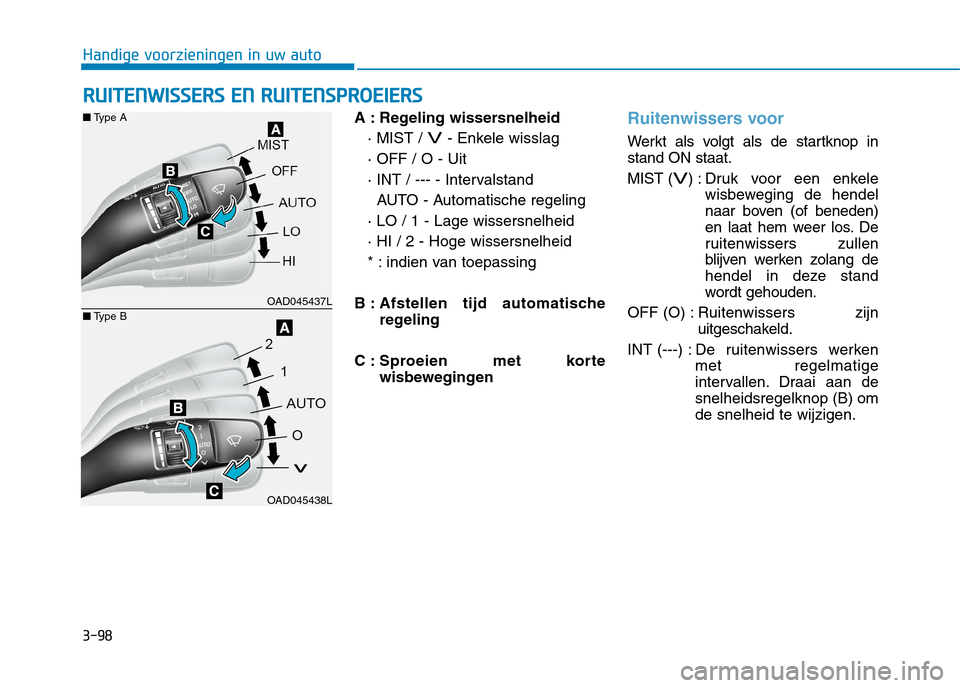 Hyundai Ioniq Electric 2017 Handleiding (in Dutch) 3-98
Handige voorzieningen in uw auto
A : Regeling wissersnelheid· MIST /
V- Enkele wisslag
· OFF / O - Uit
· INT / --- - Intervalstand AUTO - Automatische regeling
· LO / 1 - Lage wissersnelhei Hyundai Ioniq Electric 2017 Handleiding (in Dutch) 3-98
Handige voorzieningen in uw auto
A : Regeling wissersnelheid· MIST /
V- Enkele wisslag
· OFF / O - Uit
· INT / --- - Intervalstand AUTO - Automatische regeling
· LO / 1 - Lage wissersnelhei