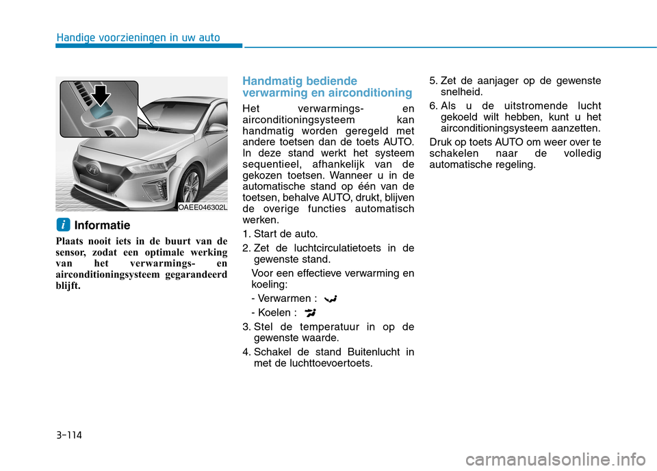 Hyundai Ioniq Electric 2017 Handleiding (in Dutch) 3-114
Handige voorzieningen in uw auto
Informatie
Plaats nooit iets in de buurt van de
sensor, zodat een optimale werking
van het verwarmings- en
airconditioningsysteem gegarandeerd
blijft.
Handmatig Hyundai Ioniq Electric 2017 Handleiding (in Dutch) 3-114
Handige voorzieningen in uw auto
Informatie
Plaats nooit iets in de buurt van de
sensor, zodat een optimale werking
van het verwarmings- en
airconditioningsysteem gegarandeerd
blijft.
Handmatig
