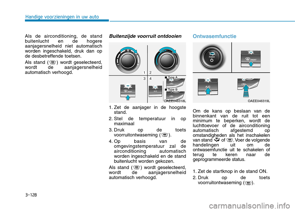 Hyundai Ioniq Electric 2017 Handleiding (in Dutch) 3-128
Handige voorzieningen in uw auto
Als de airconditioning, de stand
buitenlucht en de hogereaanjagersnelheid niet automatisch
worden ingeschakeld, druk dan op
de desbetreffende toetsen.
Als stan Hyundai Ioniq Electric 2017 Handleiding (in Dutch) 3-128
Handige voorzieningen in uw auto
Als de airconditioning, de stand
buitenlucht en de hogereaanjagersnelheid niet automatisch
worden ingeschakeld, druk dan op
de desbetreffende toetsen.
Als stan