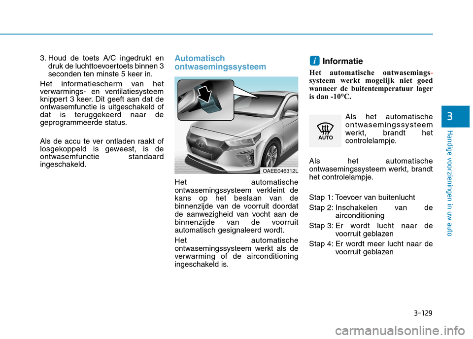 Hyundai Ioniq Electric 2017 Handleiding (in Dutch) 3-129
Handige voorzieningen in uw auto
3
3. Houd de toets A/C ingedrukt endruk de luchttoevoertoets binnen 3
seconden ten minste 5 keer in.
Het informatiescherm van het
verwarmings- en ventilatiesys Hyundai Ioniq Electric 2017 Handleiding (in Dutch) 3-129
Handige voorzieningen in uw auto
3
3. Houd de toets A/C ingedrukt endruk de luchttoevoertoets binnen 3
seconden ten minste 5 keer in.
Het informatiescherm van het
verwarmings- en ventilatiesys