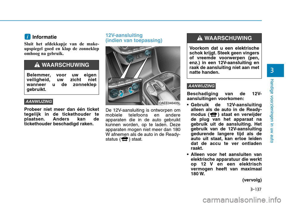 Hyundai Ioniq Electric 2017 Handleiding (in Dutch) 3-137
Handige voorzieningen in uw auto
3
Informatie
Sluit het afdekkapje van de make-
upspiegel goed en klap de zonneklep
omhoog na gebruik.
Probeer niet meer dan één ticket
tegelijk in de ticke Hyundai Ioniq Electric 2017 Handleiding (in Dutch) 3-137
Handige voorzieningen in uw auto
3
Informatie
Sluit het afdekkapje van de make-
upspiegel goed en klap de zonneklep
omhoog na gebruik.
Probeer niet meer dan één ticket
tegelijk in de ticke