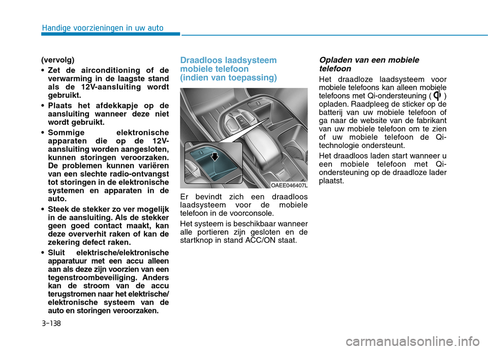 Hyundai Ioniq Electric 2017 Handleiding (in Dutch) 3-138
Handige voorzieningen in uw auto
(vervolg)
Zet de airconditioning of deverwarming in de laagste stand
als de 12V-aansluiting wordt
gebruikt.
Plaats het afdekkapje op de aansluiting wanneer d Hyundai Ioniq Electric 2017 Handleiding (in Dutch) 3-138
Handige voorzieningen in uw auto
(vervolg)
Zet de airconditioning of deverwarming in de laagste stand
als de 12V-aansluiting wordt
gebruikt.
Plaats het afdekkapje op de aansluiting wanneer d