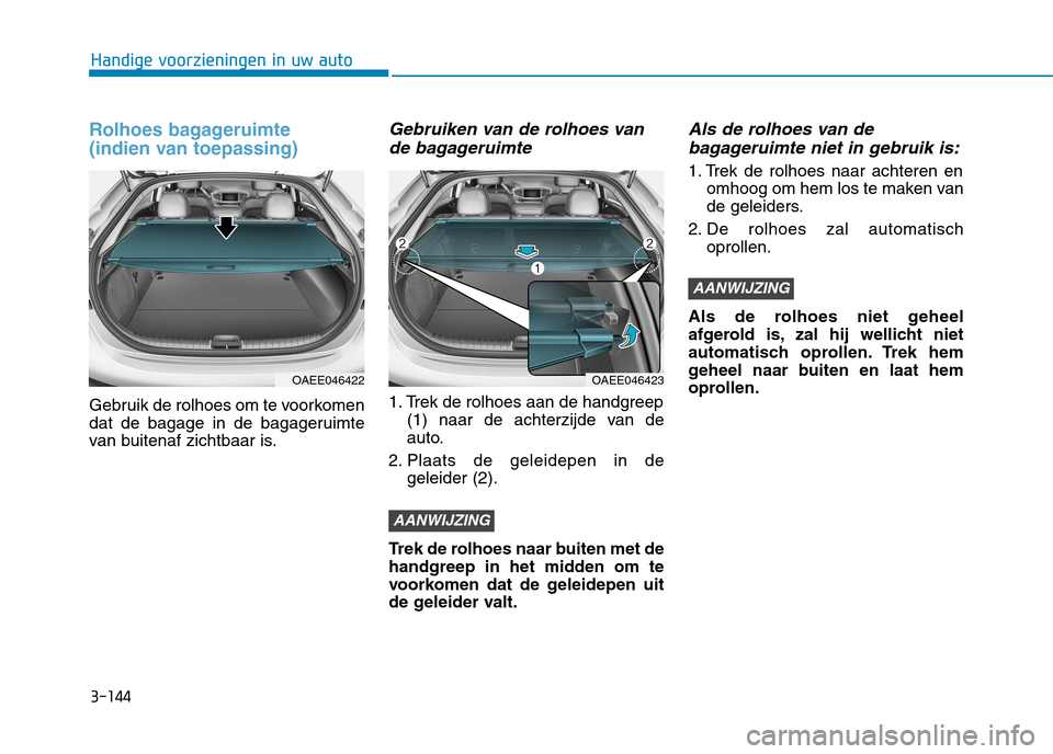 Hyundai Ioniq Electric 2017 Handleiding (in Dutch) 3-144
Handige voorzieningen in uw auto
Rolhoes bagageruimte
(indien van toepassing)
Gebruik de rolhoes om te voorkomen
dat de bagage in de bagageruimte
van buitenaf zichtbaar is.
Gebruiken van de Hyundai Ioniq Electric 2017 Handleiding (in Dutch) 3-144
Handige voorzieningen in uw auto
Rolhoes bagageruimte
(indien van toepassing)
Gebruik de rolhoes om te voorkomen
dat de bagage in de bagageruimte
van buitenaf zichtbaar is.
Gebruiken van de