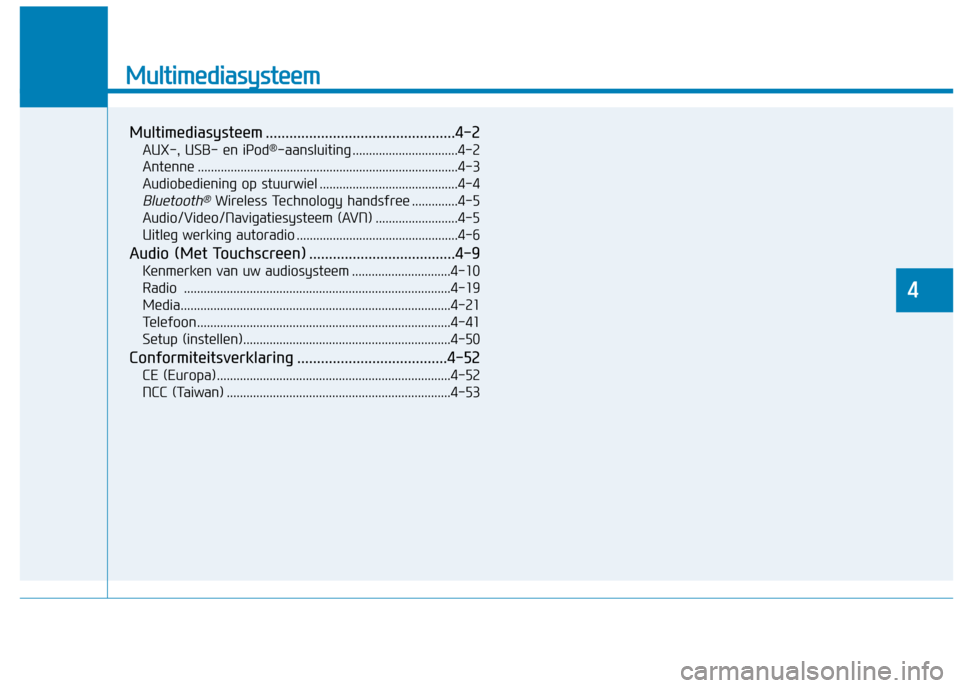 Hyundai Ioniq Electric 2017  Handleiding (in Dutch) Multimediasysteem
4
Multimediasysteem ................................................4-2AUX-, USB- en iPod ®
-aansluiting ................................4-2
Antenne ................................