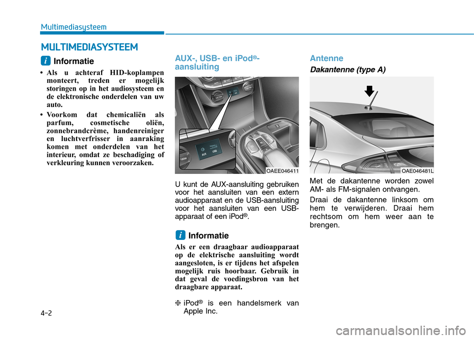 Hyundai Ioniq Electric 2017 Handleiding (in Dutch) 4-2
Multimediasysteem
Informatie
Als u achteraf HID-koplampen monteert, treden er mogelijk
storingen op in het audiosysteem en
de elektronische onderdelen van uw
auto.
Voorkom dat chemicaliën a Hyundai Ioniq Electric 2017 Handleiding (in Dutch) 4-2
Multimediasysteem
Informatie
Als u achteraf HID-koplampen monteert, treden er mogelijk
storingen op in het audiosysteem en
de elektronische onderdelen van uw
auto.
Voorkom dat chemicaliën a