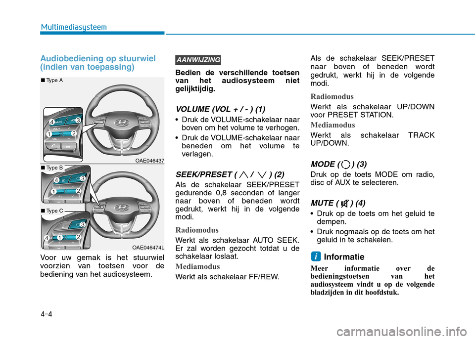 Hyundai Ioniq Electric 2017  Handleiding (in Dutch) Audiobediening op stuurwiel 
(indien van toepassing)
Voor uw gemak is het stuurwiel 
voorzien van toetsen voor de
bediening van het audiosysteem.Bedien de verschillende toetsen 
van het audiosysteem n