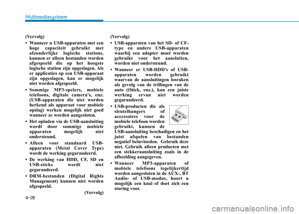 Hyundai Ioniq Electric 2017  Handleiding (in Dutch) 4-28
Multimediasysteem
(Vervolg) 
 Wanneer u USB-apparaten met eenhoge capaciteit gebruikt met 
afzonderlijke logische stations,
kunnen er alleen bestanden worden
afgespeeld die op het hoogste
logisc