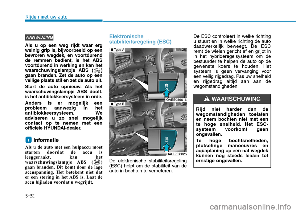 Hyundai Ioniq Electric 2017 Handleiding (in Dutch) 5-32
Rijden met uw auto
Als u op een weg rijdt waar erg
weinig grip is, bijvoorbeeld op een
bevroren wegdek, en voortdurend
de remmen bedient, is het ABS
voortdurend in werking en kan het
waarschuwin Hyundai Ioniq Electric 2017 Handleiding (in Dutch) 5-32
Rijden met uw auto
Als u op een weg rijdt waar erg
weinig grip is, bijvoorbeeld op een
bevroren wegdek, en voortdurend
de remmen bedient, is het ABS
voortdurend in werking en kan het
waarschuwin