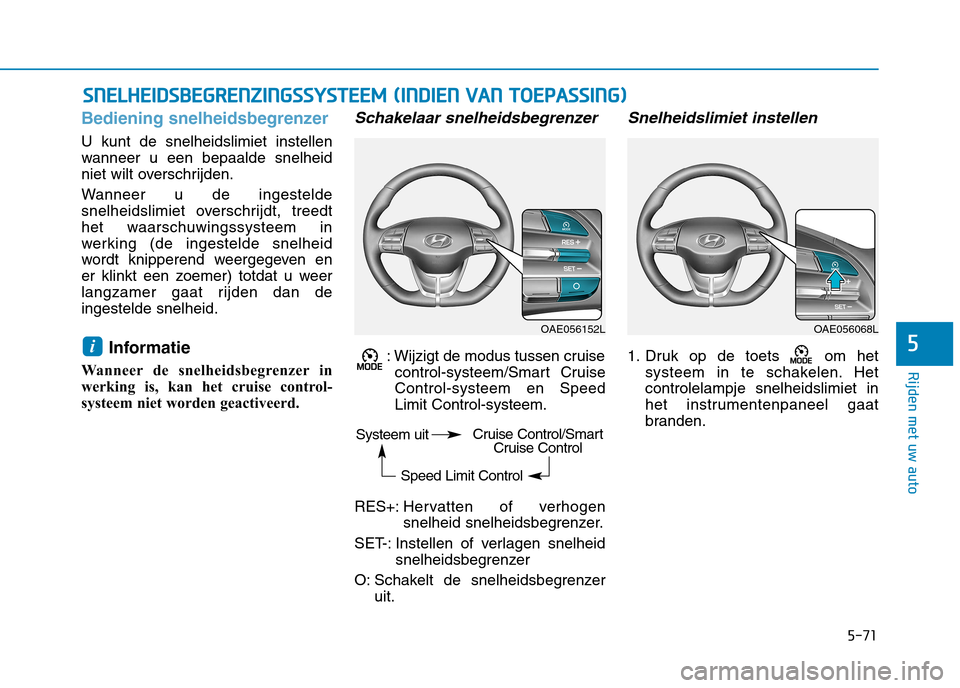 Hyundai Ioniq Electric 2017  Handleiding (in Dutch) 5-71
Rijden met uw auto
5
Bediening snelheidsbegrenzer
U kunt de snelheidslimiet instellen 
wanneer u een bepaalde snelheid
niet wilt overschrijden. 
Wanneer u de ingestelde 
snelheidslimiet overschri
