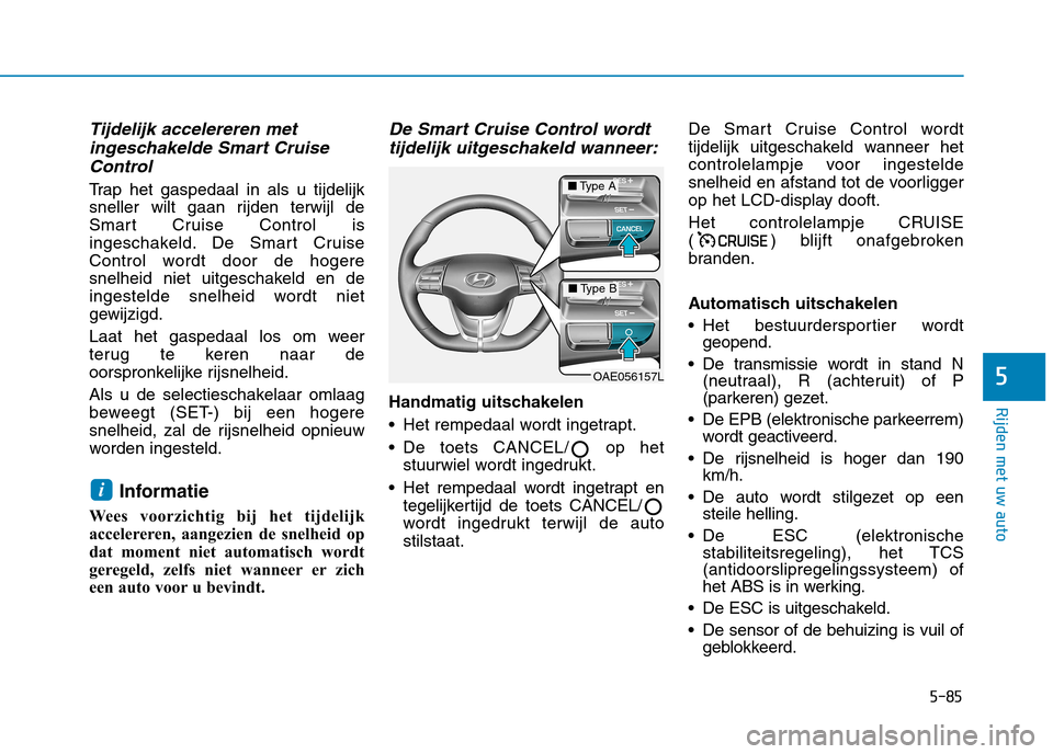 Hyundai Ioniq Electric 2017 Handleiding (in Dutch) 5-85
Rijden met uw auto
5
Tijdelijk accelereren metingeschakelde Smart Cruise
Control
Trap het gaspedaal in als u tijdelijk
sneller wilt gaan rijden terwijl de
Smart Cruise Control is
ingeschakeld. D Hyundai Ioniq Electric 2017 Handleiding (in Dutch) 5-85
Rijden met uw auto
5
Tijdelijk accelereren metingeschakelde Smart Cruise
Control
Trap het gaspedaal in als u tijdelijk
sneller wilt gaan rijden terwijl de
Smart Cruise Control is
ingeschakeld. D