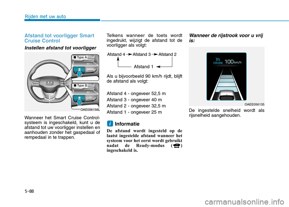 Hyundai Ioniq Electric 2017  Handleiding (in Dutch) 5-88
Rijden met uw auto
Afstand tot voorligger Smart 
Cruise Control
Instellen afstand tot voorligger
Wanneer het Smart Cruise Control- 
systeem is ingeschakeld, kunt u de
afstand tot uw voorligger in