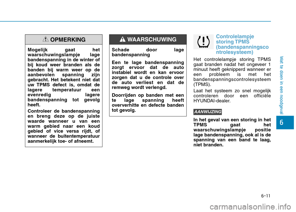 Hyundai Ioniq Electric 2017  Handleiding (in Dutch) 6-11
Wat te doen in een noodgeval
6
Controlelampjestoring TPMS (bandenspanningsco
ntrolesysteem)
Het controlelampje storing TPMS 
gaat branden nadat het ongeveer 1
minuut heeft geknipperd wanneer er
e