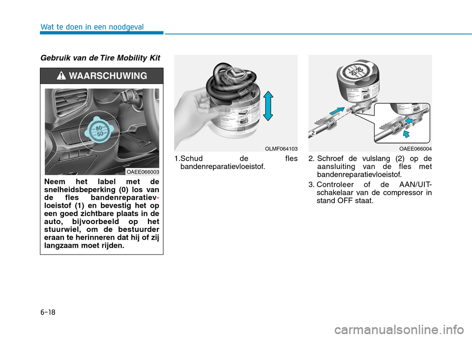 Hyundai Ioniq Electric 2017  Handleiding (in Dutch) 6-18
Wat te doen in een noodgeval
Gebruik van de Tire Mobility Kit
1.Schud de flesbandenreparatievloeistof. 2. Schroef de vulslang (2) op de
aansluiting van de fles met 
bandenreparatievloeistof.
3. C