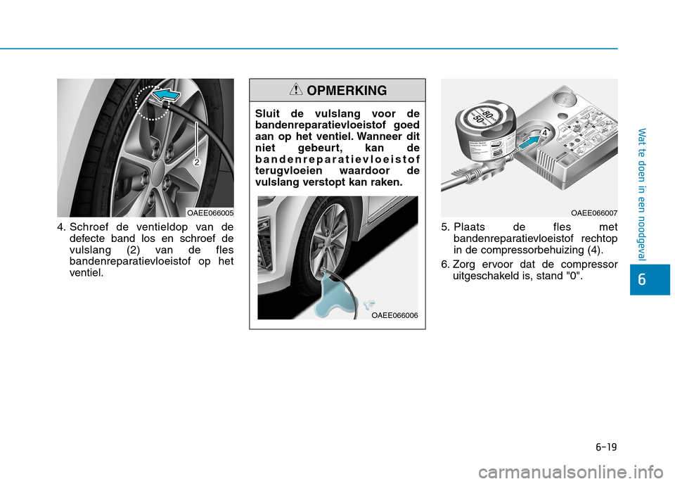 Hyundai Ioniq Electric 2017  Handleiding (in Dutch) 6-19
Wat te doen in een noodgeval
6
4. Schroef de ventieldop van dedefecte band los en schroef de 
vulslang (2) van de fles
bandenreparatievloeistof op het
ventiel. 5. Plaats de fles met
bandenreparat