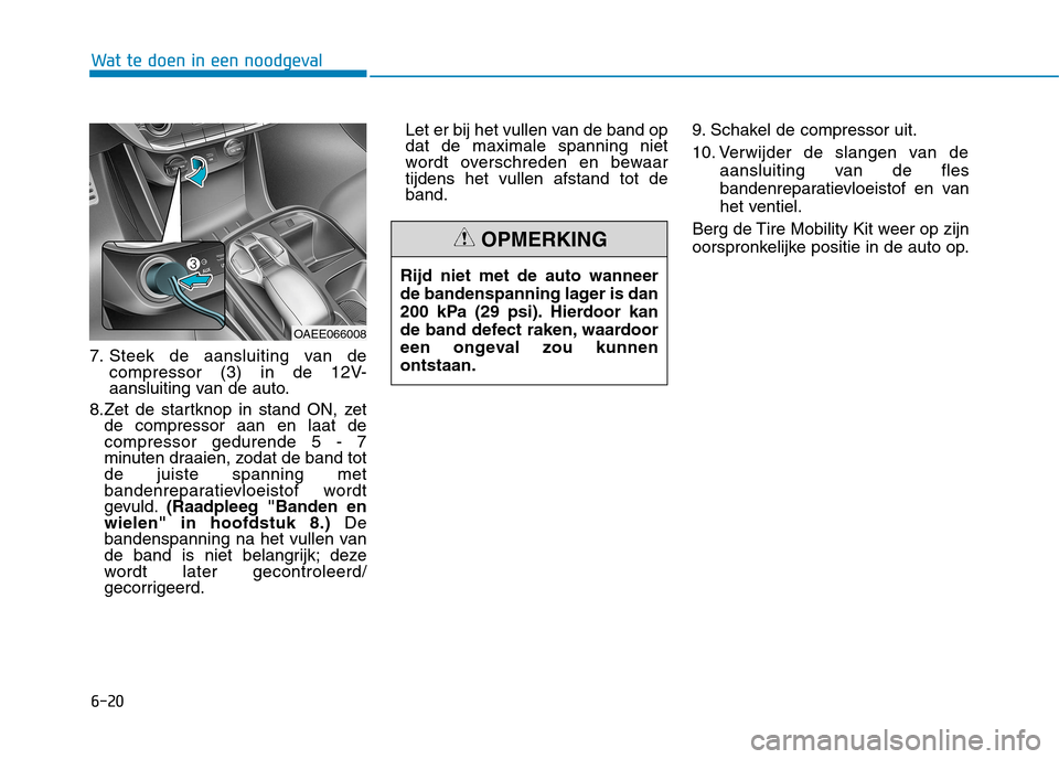 Hyundai Ioniq Electric 2017  Handleiding (in Dutch) 6-20
Wat te doen in een noodgeval
7. Steek de aansluiting van decompressor (3) in de 12V- 
aansluiting van de auto.
8.Zet de startknop in stand ON, zet de compressor aan en laat decompressor gedurende