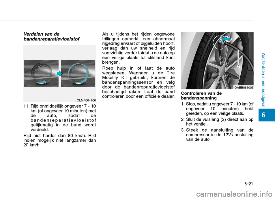 Hyundai Ioniq Electric 2017  Handleiding (in Dutch) 6-21
Wat te doen in een noodgeval
6
Verdelen van debandenreparatievloeistof
11. Rijd onmiddellijk ongeveer 7 - 10 km (of ongeveer 10 minuten) met 
de auto, zodat de
bandenreparatievloeistof
gelijkmati