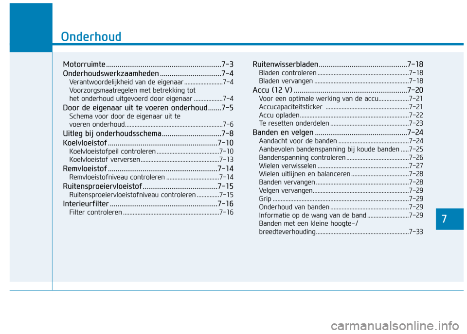 Hyundai Ioniq Electric 2017  Handleiding (in Dutch) 7
Onderhoud
7
Onderhoud
Motorruimte ............................................................7-3 
Onderhoudswerkzaamheden ................................7-4Verantwoordelijkheid van de eigenaar ...