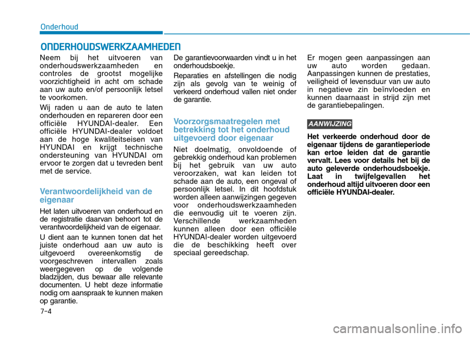 Hyundai Ioniq Electric 2017  Handleiding (in Dutch) 7-4
OnderhoudO
O NNDDEERR HH OO UUDDSSWW EERR KK ZZAA AAMM HHEEDD EENN
Neem bij het uitvoeren van 
onderhoudswerkzaamheden en
controles de grootst mogelijke
voorzichtigheid in acht om schadeaan uw aut