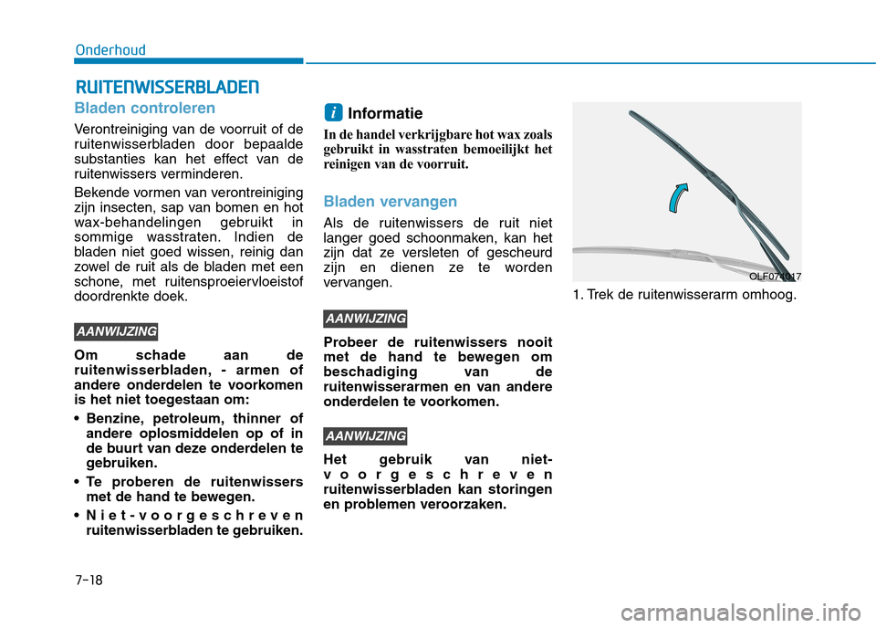 Hyundai Ioniq Electric 2017  Handleiding (in Dutch) 7-18
OnderhoudR
R UU IITT EENN WW IISS SS EE RR BB LLAA DDEENN
Bladen controleren
Verontreiniging van de voorruit of de 
ruitenwisserbladen door bepaalde
substanties kan het effect van de
ruitenwisser