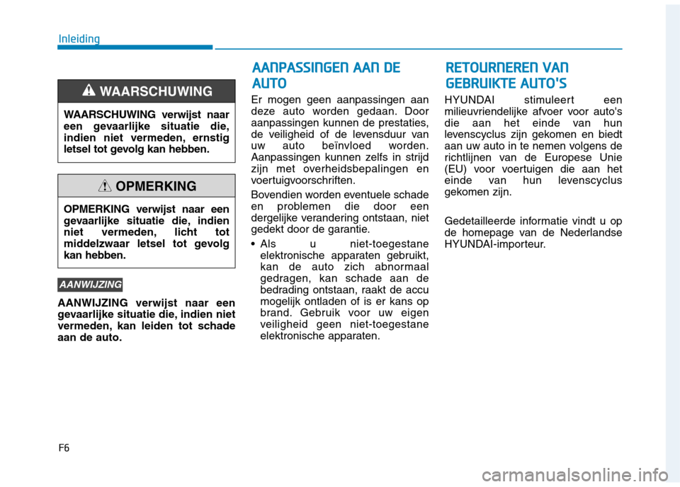 Hyundai Ioniq Electric 2017  Handleiding (in Dutch) F6
Inleiding
AANWIJZING verwijst naar een 
gevaarlijke situatie die, indien niet
vermeden, kan leiden tot schadeaan de auto.Er mogen geen aanpassingen aan
deze auto worden gedaan. Door
aanpassingen ku