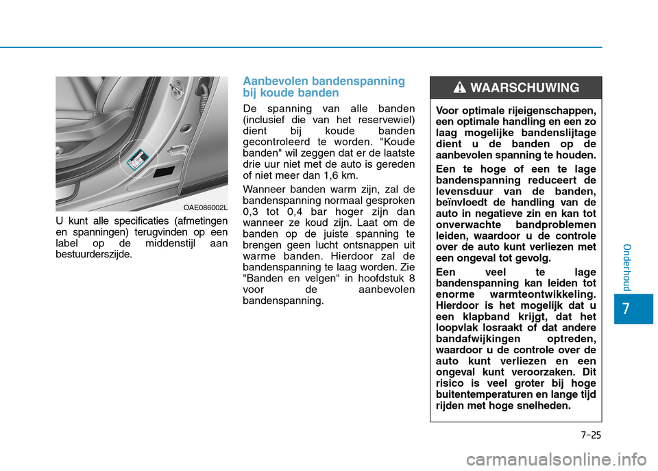 Hyundai Ioniq Electric 2017  Handleiding (in Dutch) 7-25
7
Onderhoud
U kunt alle specificaties (afmetingen 
en spanningen) terugvinden op eenlabel op de middenstijl aan
bestuurderszijde.
Aanbevolen bandenspanning 
bij koude banden
De spanning van alle 