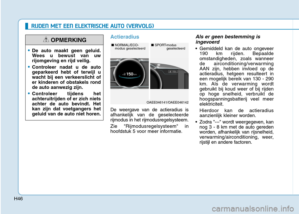 Hyundai Ioniq Electric 2017 Handleiding (in Dutch) H46
RRIIJJ DD EENN MM EETT EE EENN EE LLEE KK TTRR IISS CC HH EE AA UU TTOO (( VV EERR VV OO LLGG ))
Actieradius
De weergave van de actieradius is
afhankelijk van de geselecteerde
rijmodus i Hyundai Ioniq Electric 2017 Handleiding (in Dutch) H46
RRIIJJ DD EENN MM EETT EE EENN EE LLEE KK TTRR IISS CC HH EE AA UU TTOO (( VV EERR VV OO LLGG ))
Actieradius
De weergave van de actieradius is
afhankelijk van de geselecteerde
rijmodus i