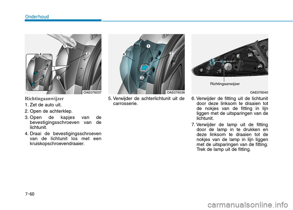 Hyundai Ioniq Electric 2017  Handleiding (in Dutch) 7-60
Onderhoud
Richtingaanwijzer
1. Zet de auto uit. 
2. Open de achterklep.
3. Open de kapjes van debevestigingsschroeven van de lichtunit.
4. Draai de bevestigingsschroeven van de lichtunit los met 