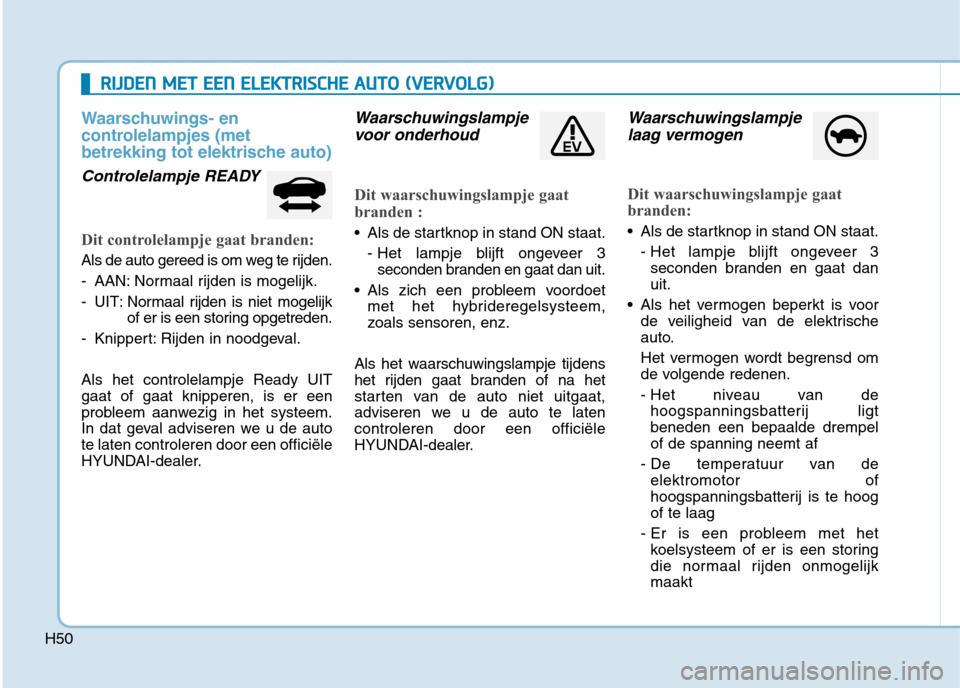 Hyundai Ioniq Electric 2017 Handleiding (in Dutch) H50
RRIIJJ DD EENN MM EETT EE EENN EE LLEE KK TTRR IISS CC HH EE AA UU TTOO (( VV EERR VV OO LLGG ))
Waarschuwings- en
controlelampjes (met
betrekking tot elektrische auto)
Controlelampje RE Hyundai Ioniq Electric 2017 Handleiding (in Dutch) H50
RRIIJJ DD EENN MM EETT EE EENN EE LLEE KK TTRR IISS CC HH EE AA UU TTOO (( VV EERR VV OO LLGG ))
Waarschuwings- en
controlelampjes (met
betrekking tot elektrische auto)
Controlelampje RE