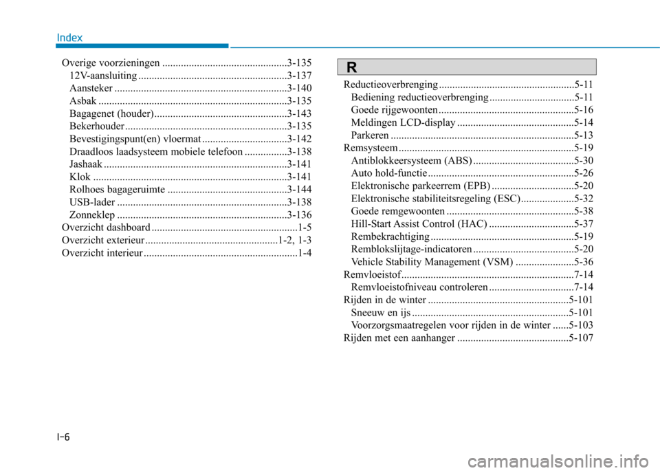 Hyundai Ioniq Electric 2017 Handleiding (in Dutch) I-6Overige voorzieningen ...............................................3-135
12V-aansluiting ........................................................3-137
Aansteker ................................. Hyundai Ioniq Electric 2017 Handleiding (in Dutch) I-6Overige voorzieningen ...............................................3-135
12V-aansluiting ........................................................3-137
Aansteker .................................