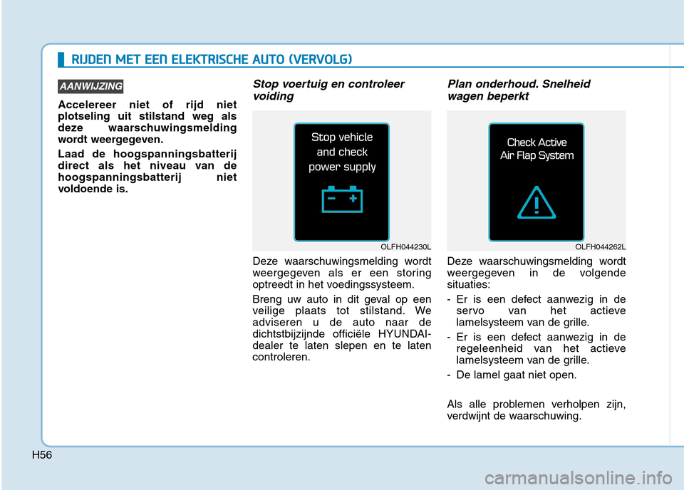 Hyundai Ioniq Electric 2017  Handleiding (in Dutch) RRIIJJ DD EENN   MM EETT   EE EENN   EE LLEE KK TTRR IISS CC HH EE  AA UU TTOO   (( VV EERR VV OO LLGG ))
Accelereer niet of rijd niet plotseling uit stilstand weg als
deze waarschuwingsmelding
wordt 