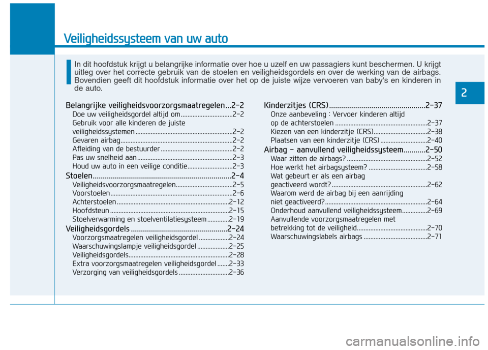 Hyundai Ioniq Electric 2017 Handleiding (in Dutch) Veiligheidssysteem van uw auto
2
Belangrijke veiligheidsvoorzorgsmaatregelen ...2-2Doe uw veiligheidsgordel altijd om ...............................2-2
Gebruik voor alle kinderen de juiste
veilighei Hyundai Ioniq Electric 2017 Handleiding (in Dutch) Veiligheidssysteem van uw auto
2
Belangrijke veiligheidsvoorzorgsmaatregelen ...2-2Doe uw veiligheidsgordel altijd om ...............................2-2
Gebruik voor alle kinderen de juiste
veilighei
