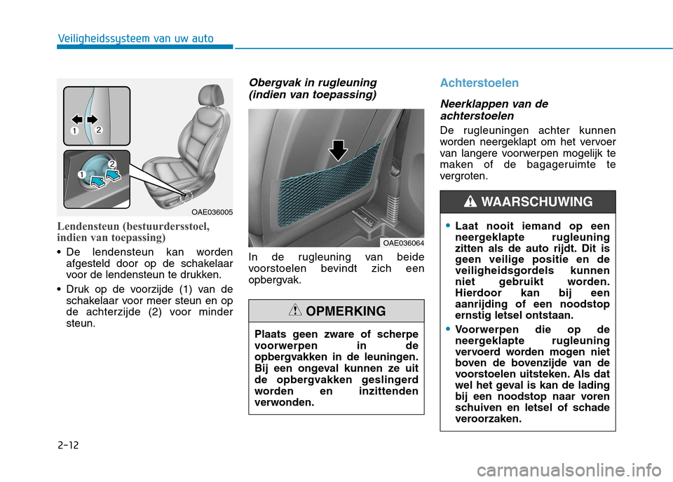 Hyundai Ioniq Electric 2017 Handleiding (in Dutch) 2-12
Veiligheidssysteem van uw auto
Lendensteun (bestuurdersstoel,
indien van toepassing)
De lendensteun kan wordenafgesteld door op de schakelaar
voor de lendensteun te drukken.
Druk op de voorzi Hyundai Ioniq Electric 2017 Handleiding (in Dutch) 2-12
Veiligheidssysteem van uw auto
Lendensteun (bestuurdersstoel,
indien van toepassing)
De lendensteun kan wordenafgesteld door op de schakelaar
voor de lendensteun te drukken.
Druk op de voorzi