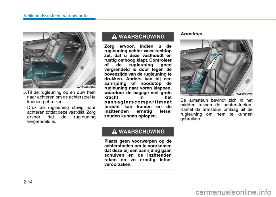 Hyundai Ioniq Electric 2017 Handleiding (in Dutch) 2-14
Veiligheidssysteem van uw auto
5.Til de rugleuning op en duw hemnaar achteren om de achterstoel te
kunnen gebruiken.
Druk de rugleuning stevig naar
achteren totdat deze vastklikt. Zorg
ervoor Hyundai Ioniq Electric 2017 Handleiding (in Dutch) 2-14
Veiligheidssysteem van uw auto
5.Til de rugleuning op en duw hemnaar achteren om de achterstoel te
kunnen gebruiken.
Druk de rugleuning stevig naar
achteren totdat deze vastklikt. Zorg
ervoor