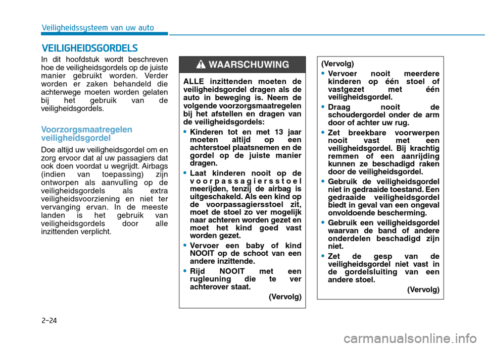 Hyundai Ioniq Electric 2017  Handleiding (in Dutch) 2-24
Veiligheidssysteem van uw auto
In dit hoofdstuk wordt beschreven 
hoe de veiligheidsgordels op de juiste
manier gebruikt worden. Verder
worden er zaken behandeld die
achterwege moeten worden gela
