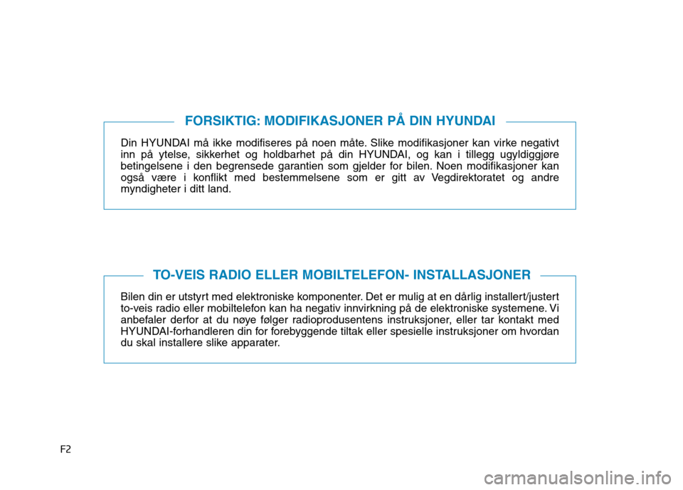 Hyundai Ioniq Electric 2017 Brukerhåndbok (in Norwegian) F2Din HYUNDAI må ikke modifiseres på noen måte. Slike modifikasjoner kan virke negativt
inn på ytelse, sikkerhet og holdbarhet på din HYUNDAI, og kan i tillegg ugyldiggjøre
betingelsene i den b Hyundai Ioniq Electric 2017 Brukerhåndbok (in Norwegian) F2Din HYUNDAI må ikke modifiseres på noen måte. Slike modifikasjoner kan virke negativt
inn på ytelse, sikkerhet og holdbarhet på din HYUNDAI, og kan i tillegg ugyldiggjøre
betingelsene i den b