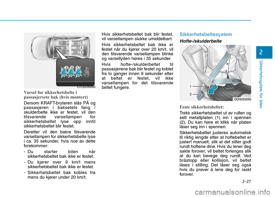 Hyundai Ioniq Electric 2017 Brukerhåndbok (in Norwegian) 2-27
Sikkerhetssystem for bilen
2
Varsel for sikkerhetsbelte i
passasjersete bak (hvis montert)
Dersom KRAFT-bryteren slås PÅ og
passasjeren i baksetets fang /
skulderbelte ikke er festet, vil den Hyundai Ioniq Electric 2017 Brukerhåndbok (in Norwegian) 2-27
Sikkerhetssystem for bilen
2
Varsel for sikkerhetsbelte i
passasjersete bak (hvis montert)
Dersom KRAFT-bryteren slås PÅ og
passasjeren i baksetets fang /
skulderbelte ikke er festet, vil den